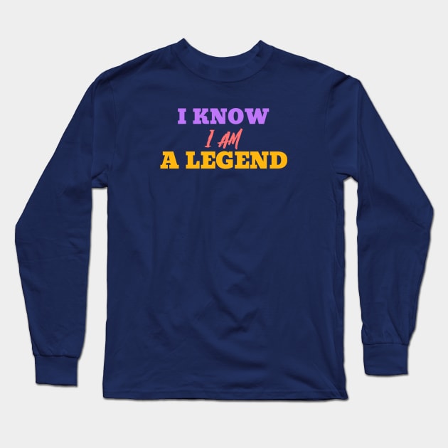 I Know I Am A Legend Long Sleeve T-Shirt by MyUniqueTee